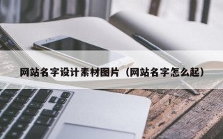 宣城网站名字设计素材图片（网站名字怎么起）